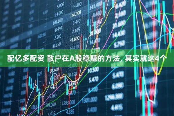 配亿多配资 散户在A股稳赚的方法, 其实就这4个