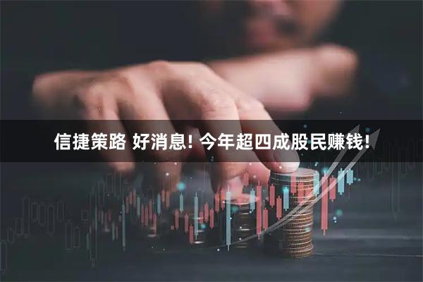 信捷策路 好消息! 今年超四成股民赚钱!